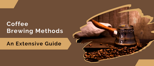 Coffee Brewing Methods – an Extensive Guide