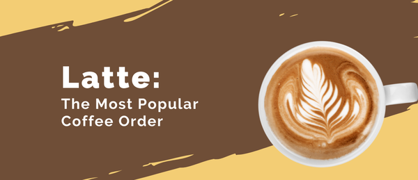 Latte: The Most Popular Coffee Order