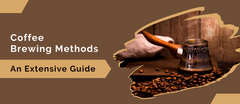 Coffee Brewing Methods – an Extensive Guide