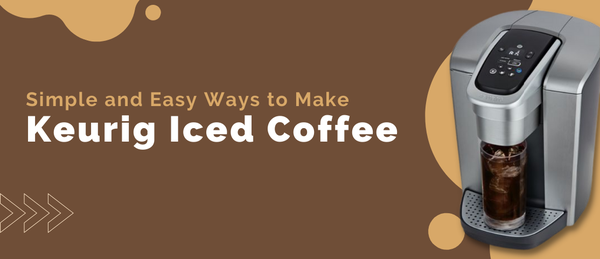 Simple and Easy Ways to Make Keurig Iced Coffee