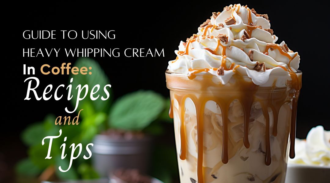 Guide to Using Heavy Whipping Cream in Coffee: Recipes and Tips