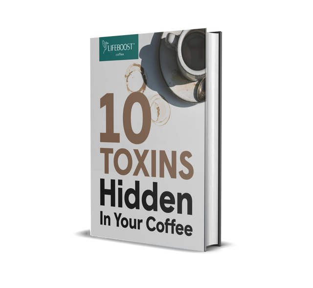 10 Toxins Hidden In Your Coffee EBook - Lifeboost Coffee